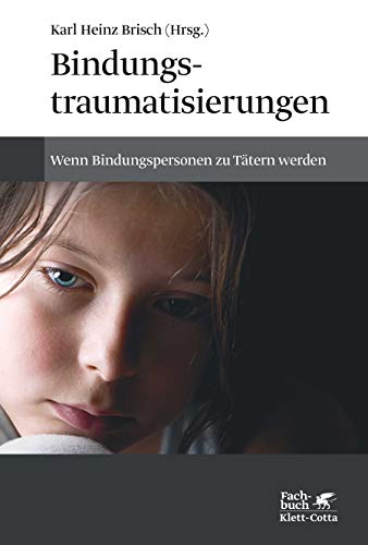 Bindungstraumatisierungen: Wenn Bindungspersonen zu Tätern werden von Klett-Cotta Verlag